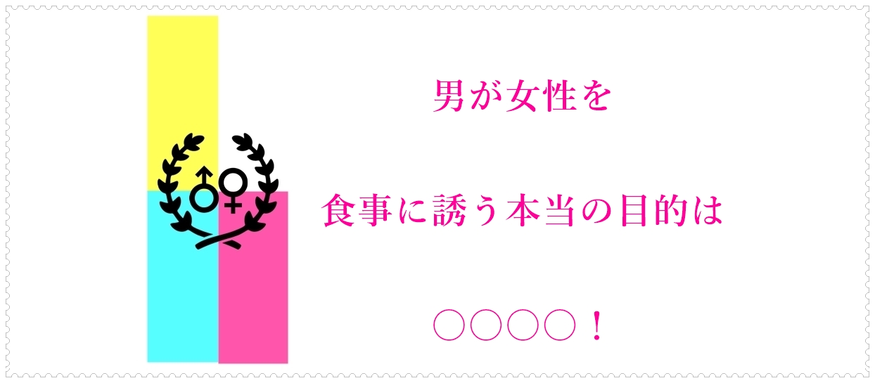 男が女性を食事に誘う本当の目的は